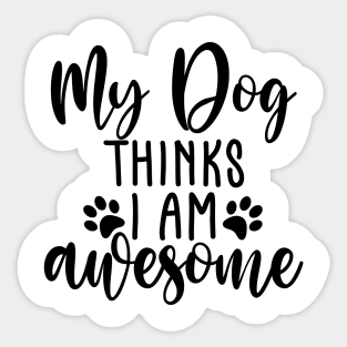 My Dog Thinks I Am Awesome. Funny Dog Lover Quote. Sticker